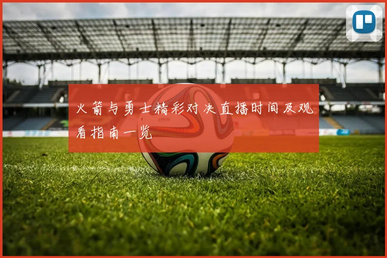 火箭与勇士精彩对决直播时间及观看指南一览