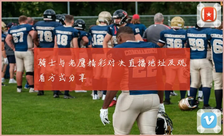 骑士与老鹰精彩对决直播地址及观看方式分享